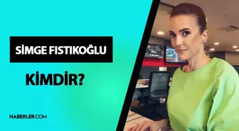 Simge Fıstıkoğlu kimdir? Simge Fıstıkoğlu kaç yaşında, nereli? Simge Fıstıkoğlu hayatı ve biyografisi!