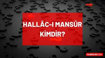 Hallacı Mansur kimdir, eserleri nelerdir? Hallâc-ı Mansûr hangi dönemde yaşadı?