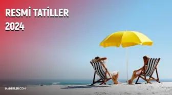 2024 RESMİ TATİLLER: Dini, milli bayramlar listesi 2024'te kaç gün tatil var, hangi aylarda?