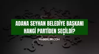 Seyhan Belediyesi hangi parti? Adana Seyhan Belediye başkanı hangi partiden seçildi, belediye başkanı kimdir?