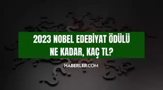 2023 Nobel Edebiyat Ödülü ne kadar? Nobel Edebiyat Ödülü kaç TL? Nobel Edebiyat Ödülünde para veriliyor mu?