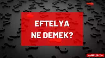 Eftelya ne demek? Eftelya TDK anlamı nedir, ne anlama geliyor?