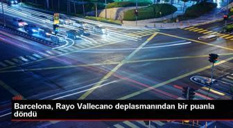 Barcelona, Rayo Vallecano deplasmanından bir puanla döndü