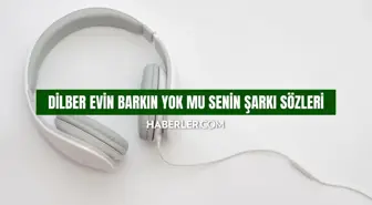 Dilber Evin Barkın Yok Mu Senin şarkı sözleri! İnci Taneleri dizisi Dilber Evin Barkın Yok Mu Senin şarkısının sözleri nelerdir?