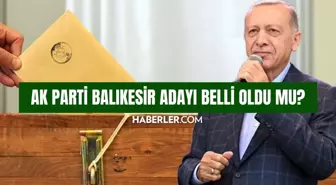 AK Parti Balıkesir adayı belli oldu mu? SON DAKİKA AK Parti Balıkesir belediye başkanı adayı kim oldu 2024?