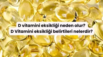 D vitamini eksikliği neden olur? D Vitamini eksikliği belirtileri nelerdir?
