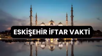 ESKİŞEHİR İFTAR VAKTİ | Eskişehir'de iftar saati ne zaman, ezan kaçta okunacak? 2024 Ramazan Ezan Vakitleri!