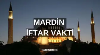 MARDİN İFTAR VAKTİ | Mardin'de iftar saati ne zaman, ezan saat kaçta okunacak? 2024 Ramazan Ezan Vakitleri!