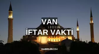 VAN İFTAR VAKTİ | Van iftar saati ne zaman, ezan saat kaçta okunacak? 2024 Ramazan Ezan Vakitleri!