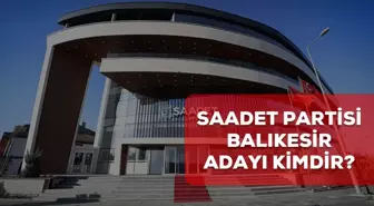 Saadet Partisi Balıkesir belediye başkan adayı kim? 2024 Saadet Partisi Balıkesir adayı belli oldu mu?