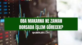 Oba Makarna ne zaman borsada işlem görecek? Oba Makarna işlem görüyor mu, ne zaman işlem görecek?