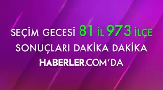 Seçim gecesi 81 il 973 ilçe sonuçları dakika dakika Haberler.com'da!