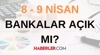 BAYRAM TATİLİ BANKALAR AÇIK MI? Bankalar bugün açık mı? 8-9 Nisan Bankalar çalışıyor mu? Bankaların mesai saatleri!