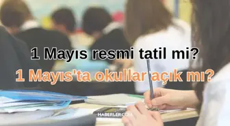 1 Mayıs Resmi Tatil mi? 1 Mayıs okullar, üniversiteler, iş yerleri tatil olacak mı?