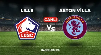 Lille Aston Villa maçı CANLI izle! 18 Nisan Lille A.Villa Konferans Ligi maçı canlı yayın nereden ve nasıl izlenir?