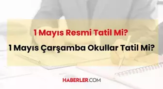 1 Mayıs İşçi Bayramı resmi tatil mi? 1 Mayıs 2024 Çarşamba günü okullar tatil mi?