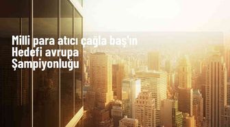 Çağla Baş, İspanya'da altın madalya hedefliyor