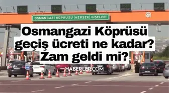 Osmangazi köprüsü geçiş ücreti ne kadar? Osmangazi köprüsüne zam geldi mi?