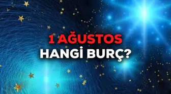 1 Ağustos hangi burç? Ağustos'un 1'inde doğanlar hangi burç oluyor? 1 Ağustos burcu!