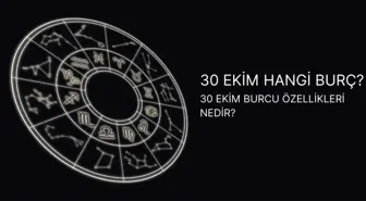 30 Ekim hangi burç? 30 Ekim burç özellikleri ve yükseleni nedir?