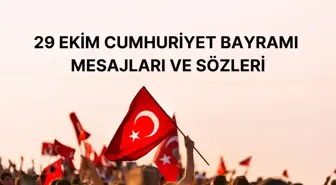 CUMHURİYET BAYRAMI MESAJLARI! 29 Ekim Atatürk sözleri, şiirleri ve mesajları…