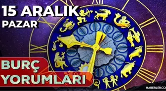 15 Aralık 2024 Günlük Burç Yorumları! Boğa, Balık, Oğlak, Koç burcu yorumu! 15 Aralık AŞK, EVLİLİK, KARİYER, SAĞLIK burç yorumları