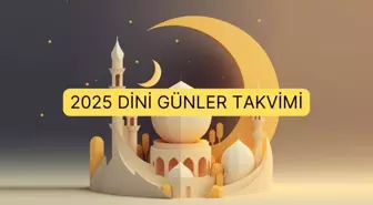 2025 Dini Günler Takvimi: Ramazan ayı ne zaman? Kurban bayramı tarihi hangi gün? Kandil günleri!