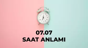 07.07 saat anlamı nedir? 07 07 saat aşk anlamı 2025!