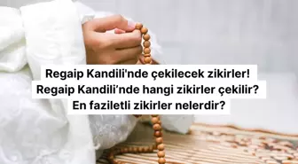 Regaip Kandili'nde çekilecek zikirler ve tesbihler! Regaip Kandili'nde hangi zikirler çekilir? En faziletli zikirler nelerdir?