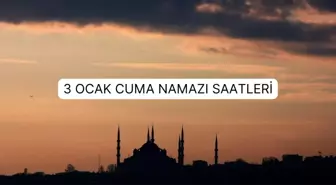 3 OCAK CUMA NAMAZI | 3 Ocak cuma ezanı saat kaçta okunuyor? İl il namaz saatleri!