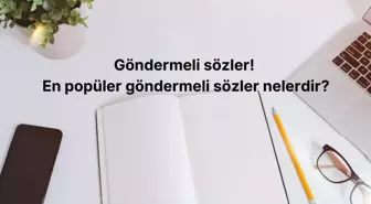 Göndermeli sözler! Göndermeli sözler nasıl kullanılır? En popüler göndermeli sözler nelerdir?