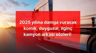 Kamyon arkası sözleri | 2025 yılına damga vuracak komik, duygusal, ilginç kamyon arkası sözleri! 2025 en komik kamyon arkası sözleri nelerdir?