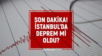 Deprem mi oldu? İstanbul'da deprem mi oldu, ne zaman?