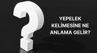 Yepelek nedir? Yepelek ne demek, ne anlama gelir TDK?