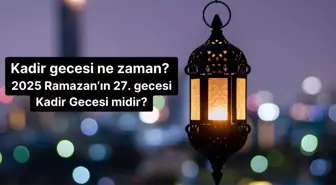 Kadir gecesi ne zaman? 2025 Ramazan'ın 27. gecesi Kadir Gecesi midir?