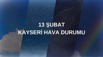 KAYSERİ HAVA DURUMU 13 ŞUBAT: Kayseri hava durumu nasıl? Kayseri 5 günlük hava durumu tahmini!