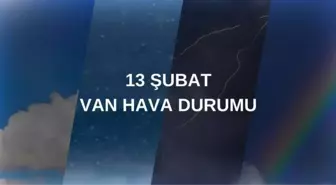 VAN HAVA DURUMU 13 ŞUBAT: Van hava durumu nasıl? Van 5 günlük hava durumu tahmini!