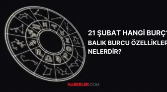 21 Şubat hangi burç? 21 Şubat doğumlular hangi burç olur? Balık burcunun özellikleri nelerdir?