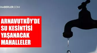 İstanbul ARNAVUTKÖY su kesintisi! 7-8 Mart İSKİ Arnavutköy su kesintisi ne zaman bitecek, sular ne zaman gelecek?