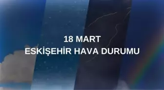 HAVA DURUMU ESKİŞEHİR: 18 Mart Salı Eskişehir hava durumu nasıl? Eskişehir için hava durumu tahminleri