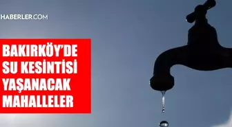İstanbul BAKIRKÖY su kesintisi! 5-6 Nisan İSKİ Bakırköy su kesintisi ne zaman bitecek, sular ne zaman gelecek?