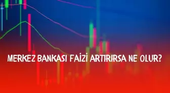 Merkez Bankası faizi artırırsa ne olur? Faiz artışı sonrası Türk Lirası değer kazanır mı?