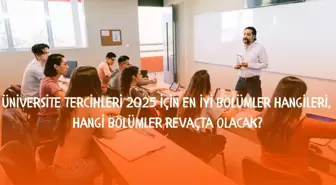 Üniversite tercihleri 2025: Üniversite tercihleri 2025 için en iyi bölümler hangileri, hangi bölümler revaçta olacak?