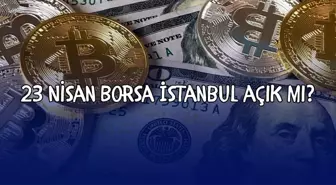 23 Nisan Borsa İstanbul açık mı?