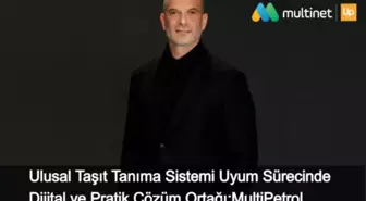 Ulusal Taşıt Tanıma Sistemi Uyum Sürecinde Dijital ve Pratik Çözüm Ortağı: MultiPetrol