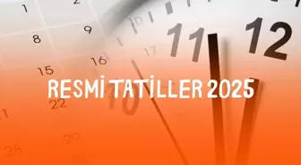 RESMİ TATİLLER 2025 | Resmi tatiller 2025 hangi günlere denk geliyor?