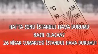 Hafta sonu İstanbul hava durumu nasıl olacak? 26 Nisan Cumartesi İstanbul hava durumu!