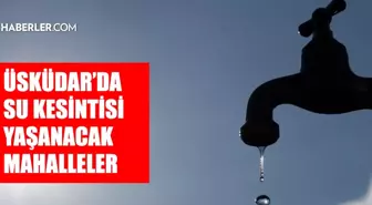 İstanbul ÜSKÜDAR su kesintisi! 30 Nisan İSKİ Üsküdar su kesintisi ne zaman bitecek, sular ne zaman gelecek?
