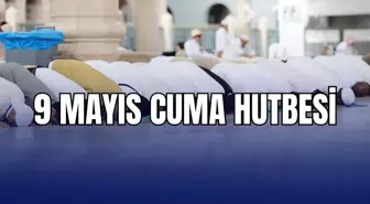 Cuma Hutbesi 9 Mayıs PDF! 9 Mayıs 2025 Cuma hutbesi konusu nedir?