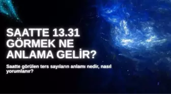 13.31 SAAT ANLAMI 2025: Ters saat 13.31 ne anlama gelir, nasıl yorumlanır?